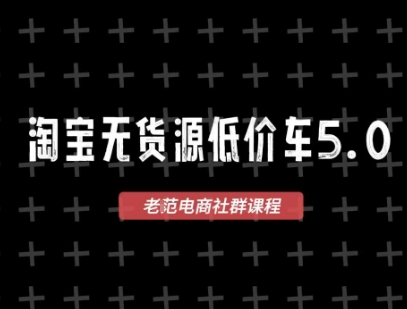 淘宝无货源价车5.0，2026最新VIP淘宝无货源课程，1688代发，蓝海选品，零成本创业首选(更新26年4月24日)