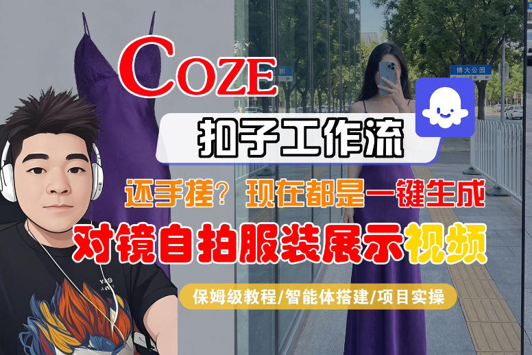 Coze智能体工作流一键生成“对镜自拍服装展示“短视频,全流程保姆级教学
